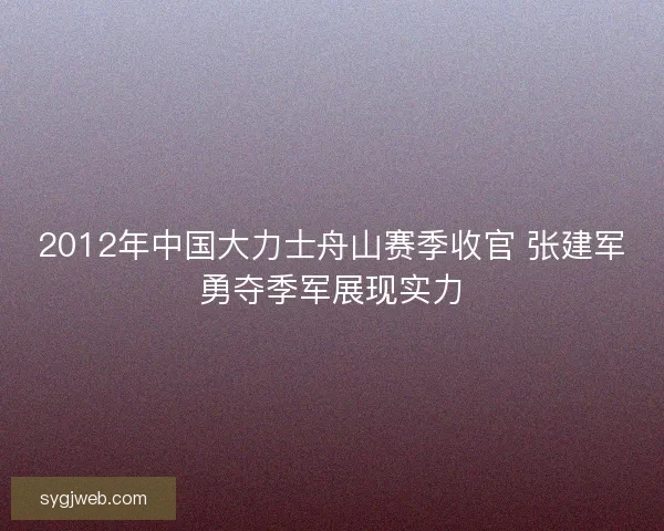 2012年中国大力士舟山赛季收官 张建军勇夺季军展现实力